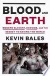 Blood and Earth: Modern Slavery, Ecocide, and the Secret to Saving the World