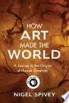 How Art Made the World: A Journey to the Origins of Human Creativity