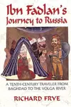 Ibn Fadlan's Journey to Russia: A Tenth-Century Traveler from Baghad to the Volga River