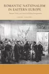 Romantic Nationalism in Eastern Europe: Russian, Polish, and Ukrainian Political Imaginations