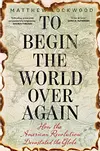 To Begin the World Over Again: How the American Revolution Devastated the Globe