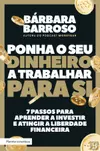 Ponha o Seu Dinheiro a Trabalhar para Si 7 passos para aprender a investir e atingir a liberdade financeira