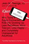 iGen: Why Today’s Super-Connected Kids Are Growing Up Less Rebellious, More Tolerant, Less Happy--and Completely Unprepared for Adulthood--and What That Means for the Rest of Us