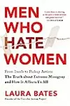 Men Who Hate Women: From Incels to Pickup Artists: The Truth about Extreme Misogyny and How It Affects Us All