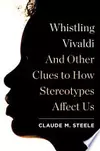 Whistling Vivaldi: And Other Clues to How Stereotypes Affect Us