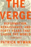 The Verge: Reformation, Renaissance, and Forty Years that Shook the World