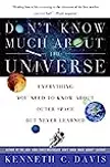 Don't Know Much About the Universe: Everything You Need to Know About Outer Space but Never Learned