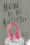 How To Be Autistic