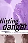 Flirting with Danger: Young Women's Reflections on Sexuality and Domination