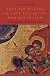 Brother-Making in Late Antiquity and Byzantium: Monks, Laymen, and Christian Ritual