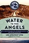 Water to the Angels: William Mulholland, His Monumental Aqueduct, and the Rise of Los Angeles