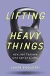 Lifting Heavy Things: Healing Trauma One Rep at a Time