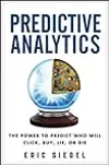 Predictive Analytics: The Power to Predict Who Will Click, Buy, Lie, or Die