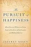 The Pursuit of Happiness: How Classical Writers on Virtue Inspired the Lives of the Founders and Defined America