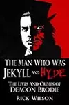 The Man Who Was Jekyll and Hyde: The Lives and Crimes of Deacon Brodie