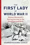 The First Lady of World War II: Eleanor Roosevelt's Daring Journey to the Frontlines and Back