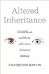 Altered Inheritance: CRISPR and the Ethics of Human Genome Editing
