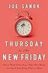 Thursday is the New Friday: How to Work Fewer Hours, Make More Money, and Spend Time Doing What You Want