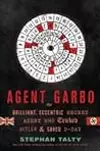 Agent Garbo: The Brilliant, Eccentric Secret Agent Who Tricked Hitler and Saved D-Day