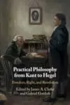 Practical Philosophy from Kant to Hegel: Freedom, Right, and Revolution