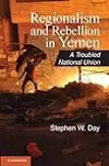 Regionalism and Rebellion in Yemen: A Troubled National Union