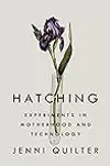 The Hatching: Experiments in Motherhood and Technology