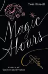Magic Hours : Essays on Creators and Creation
