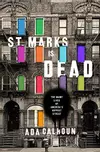 St. Marks Is Dead : The Many Lives of America's Hippest Street