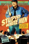 Stupid White Men : And Other Sorry Excuses for the State of the Nation!