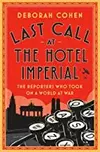 Last Call at the Hotel Imperial: The Reporters Who Took on a World at War