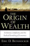 The Origin of Wealth: Evolution, Complexity, And the Radical Remaking of Economics