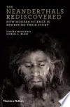 The Neanderthals Rediscovered: How Modern Science is Rewriting Their Story