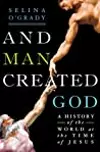 And Man Created God: A History of the World at the Time of Jesus