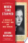 When Time Stopped: A Memoir of My Father's War and What Remains