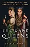 The Dark Queens: The Bloody Rivalry that Forged the Medieval World
