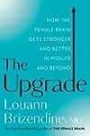 The Upgrade: How the Female Brain Gets Stronger and Better in Midlife and Beyond