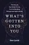 What's Gotten Into You: The Story of Your Body's Atoms, from the Big Bang Through Last Night's Dinner