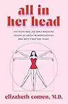 All in Her Head: The Truth and Lies Early Medicine Taught Us About Women's Bodies and Why It Matters Today