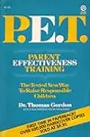 P.E.T. Parent Effectiveness Training: The Tested New Way to Raise Responsible Children