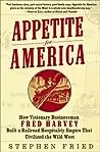 Appetite for America: How Visionary Businessman Fred Harvey Built a Railroad Hospitality Empire That Civilized the Wild West