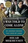 I Was Told to Come Alone: My Journey Behind the Lines of Jihad