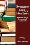 Everyday Book Marketing: Promotion Ideas to Fit Your Regularly Scheduled Life