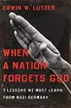 When a Nation Forgets God: 7 Lessons We Must Learn from Nazi Germany