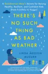 There's No Such Thing as Bad Weather: A Scandinavian Mom's Secrets for Raising Healthy, Resilient, and Confident Kids
