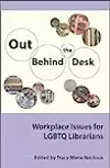 Out Behind the Desk: Workplace Issues for LGBTQ Librarians