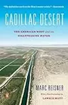 Cadillac Desert:  The American West And Its Disappearing Water