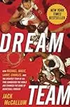 Dream Team: How Michael, Magic, Larry, Charles, and the Greatest Team of All Time Conquered the World and Changed the Game of Basketball Forever