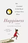 Happiness: A Memoir: The Crooked Little Road to Semi-Ever After