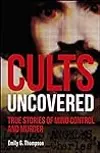 Cults Uncovered: True Stories of Mind Control and Murder