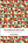 The Glories Of God's Love: A Gospel Primer for Christians